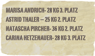 Marisa Andrich- 28 Kg 3. PlatzAstrid Thaler – 25 kg 2. PlatzNatascha Pircher- 36 kg 2. PlatzCarina Hetzenauer- 28 kg 3. Platz