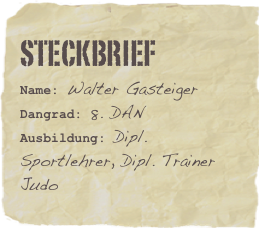 Steckbrief
Name: Walter GasteigerDangrad: 8. DANAusbildung: Dipl. Sportlehrer, Dipl. Trainer Judo